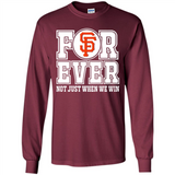 San Francisco Giants Forever For ever not just when we win - Long Sleeve T-Shirt