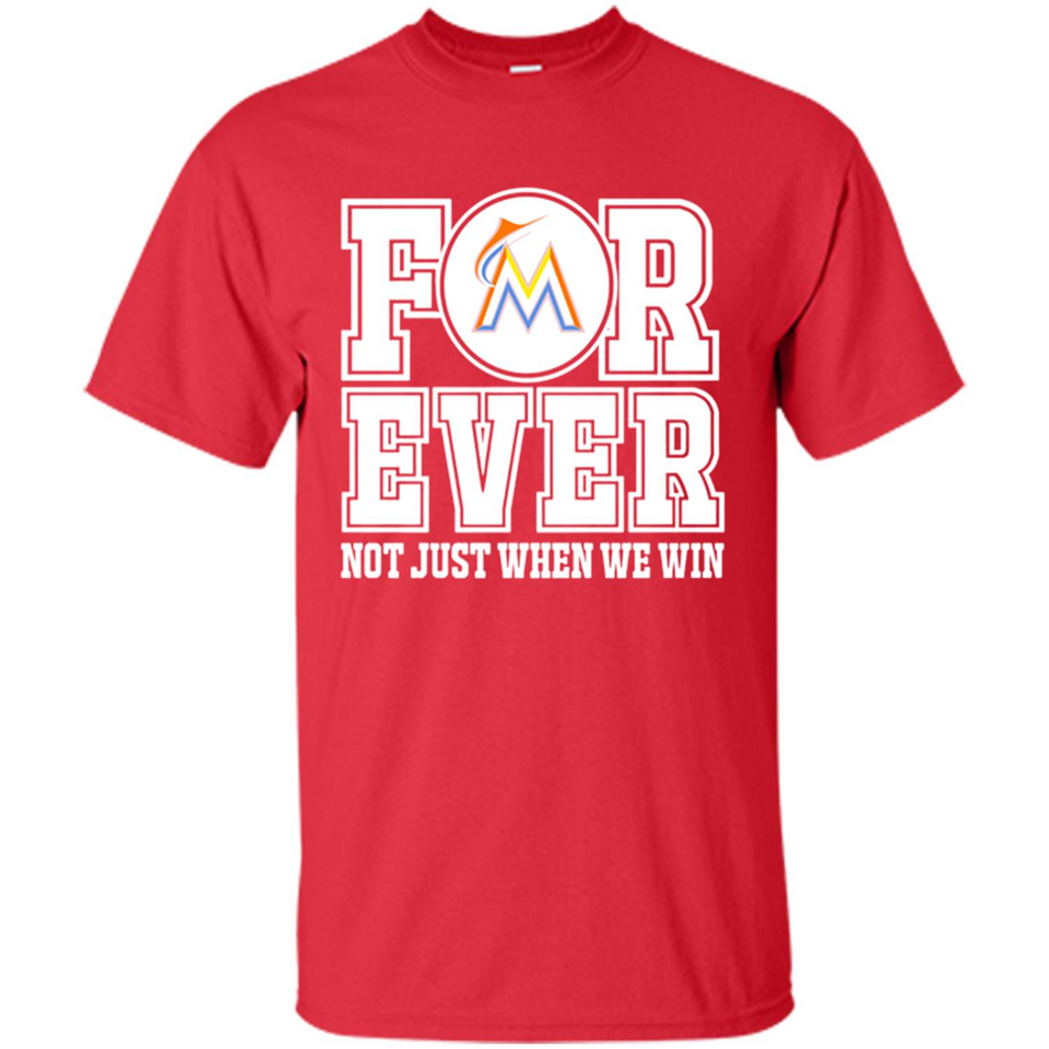 Miami Marlins Forever For ever not just when we win - Shirt