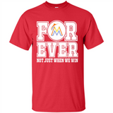 Miami Marlins Forever For ever not just when we win - Shirt