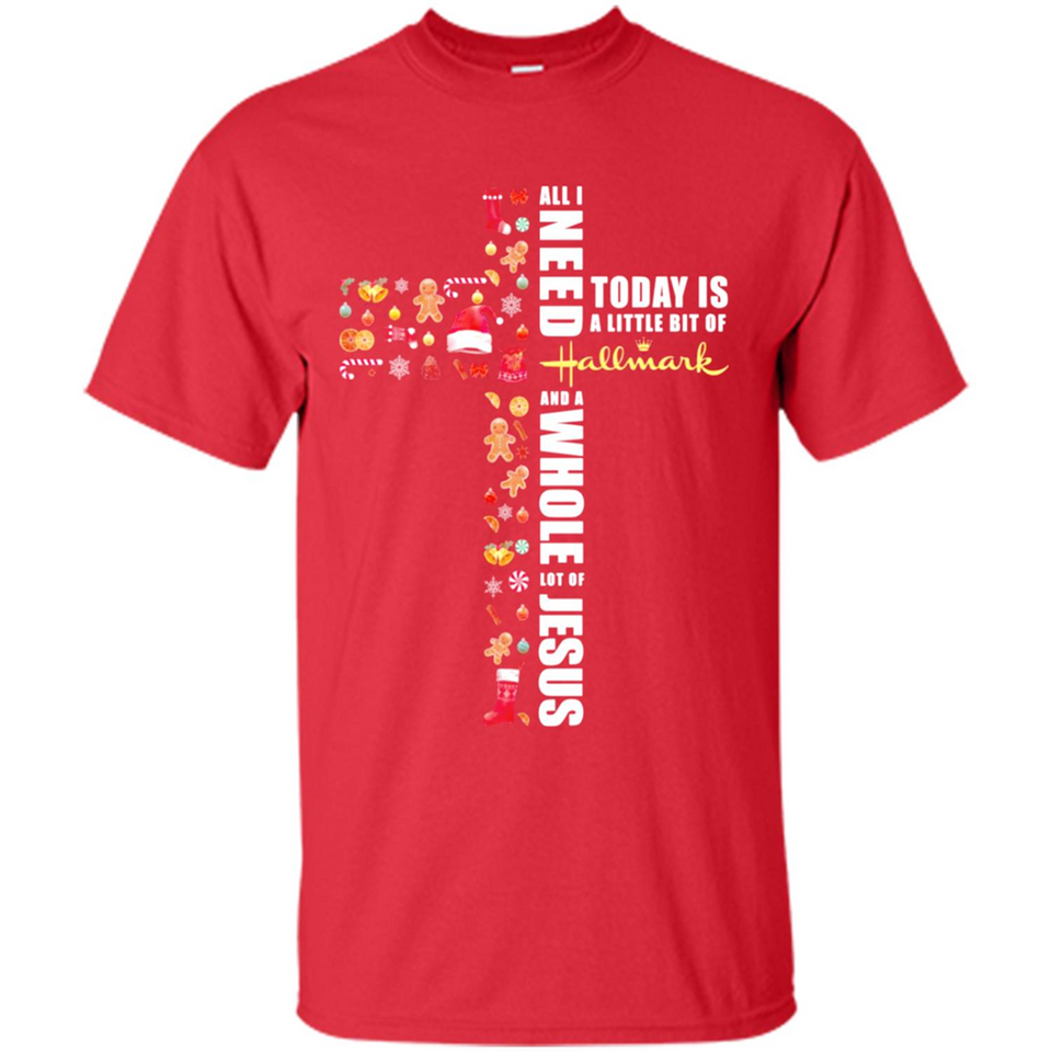 All I need today is a little bit of Hallmark and a whole lot of Jesus - Shirt