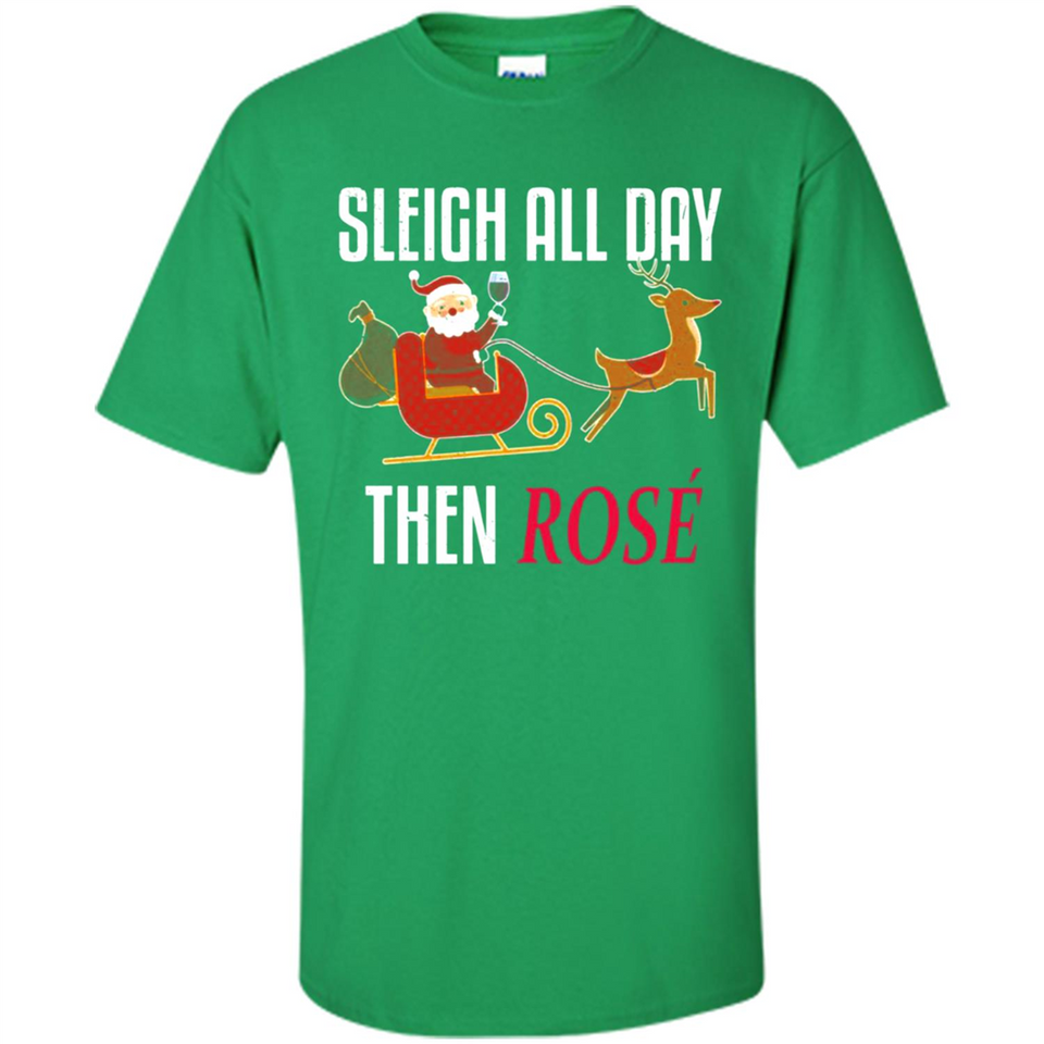 Sleigh All Day Then Rose Christmas Wine Gift - Shirt