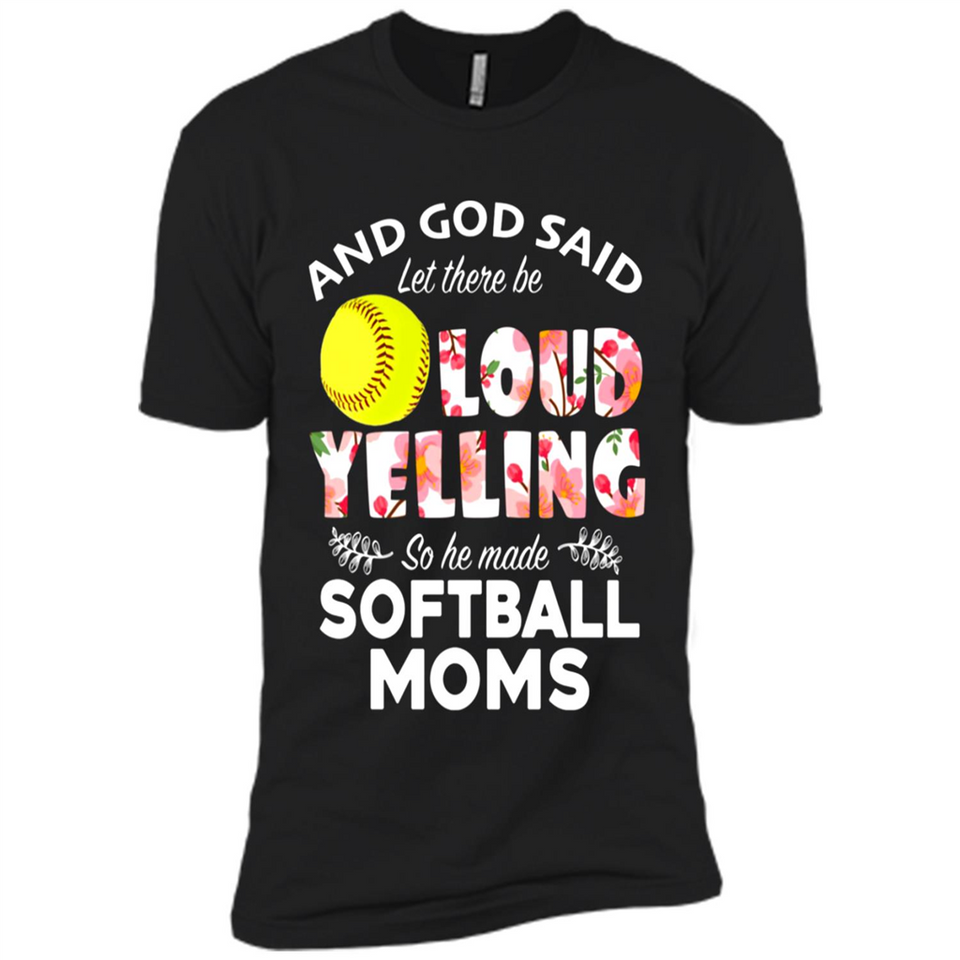 God Said let There Be Loud Yelling So He Made Softball Moms - Premium Short Sleeve T-Shirt