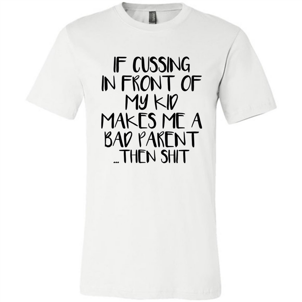 If cussing In front of my kids makes me a bad Parent then shit - Canvas Unisex T-Shirt