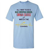 All I Want To Do Is Bake Christmas Cookies Drink Coffee And Watch The Hallmark Channel - Shirt
