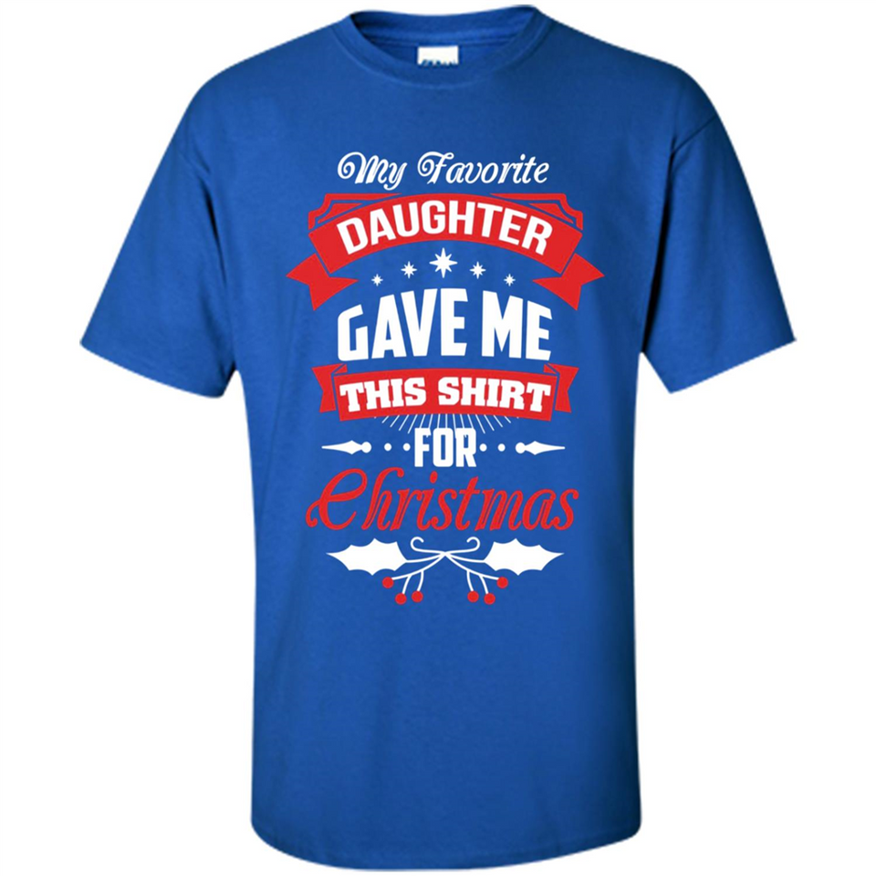 My Favorite Daughter Gave Me This Shirt For Christmas Gift - Shirt
