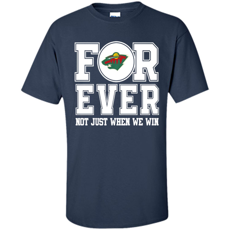 Minnesota Wild Forever For ever not just when we win - Shirt