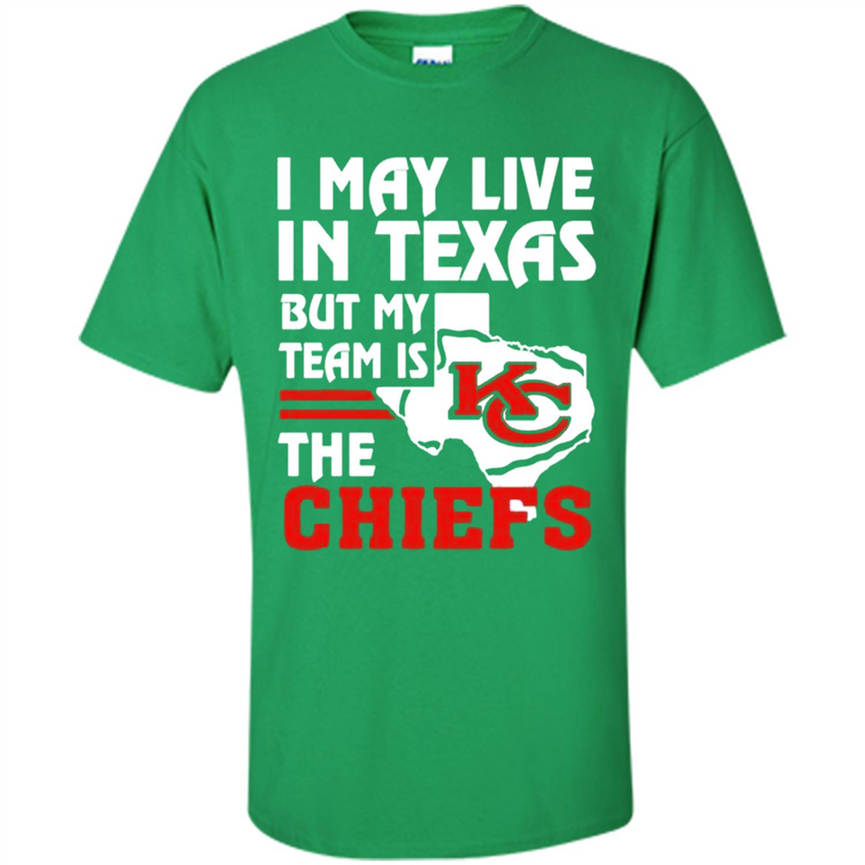 I May Live In Texas But My Team Is The Chiefs - Shirt