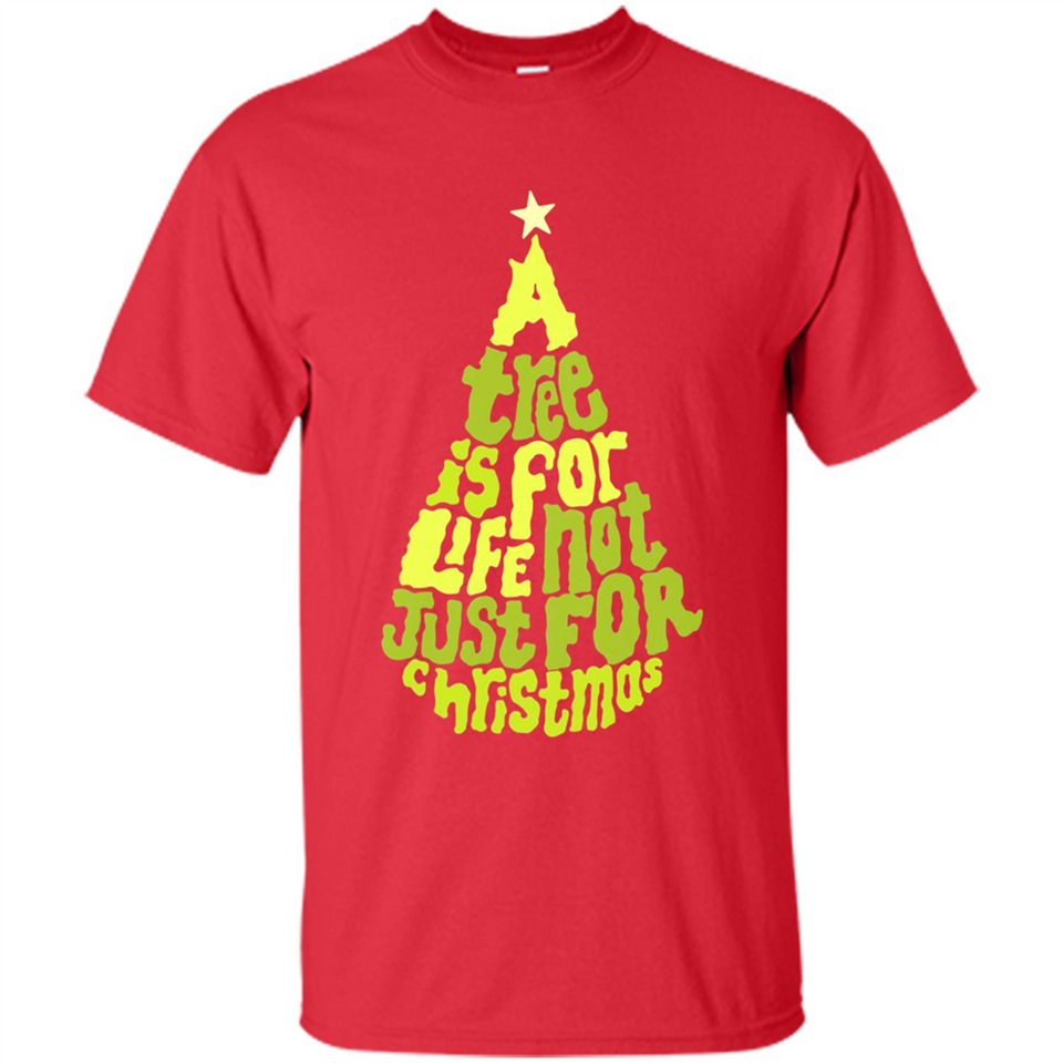A Tree Is For Life Not Just For Christmas - Shirt