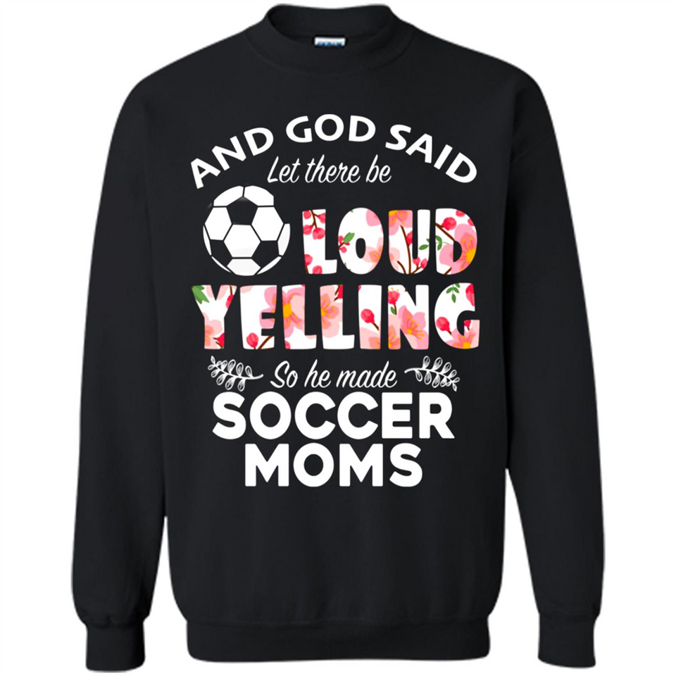 God Said let There Be Loud Yelling So He Made Soccer Moms - Sweatshirt