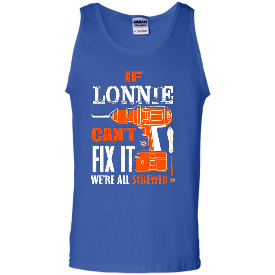 If Lonnie Can't Fix It We're All Screwed - Tank Top