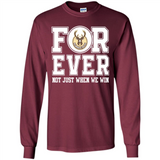 Milwaukee Bucks Forever For ever not just when we win - Long Sleeve T-Shirt