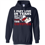 I May Live In Texas But My Team Is The Coyotes - Hoodie