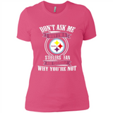 Don't Ask Me Why I'm A Pittsburgh Steelers Fan Ask Yourself