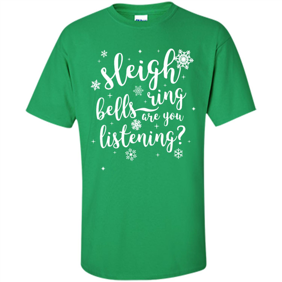 Sleigh Bells Ring Are You Listening Christmas Carol - Shirt