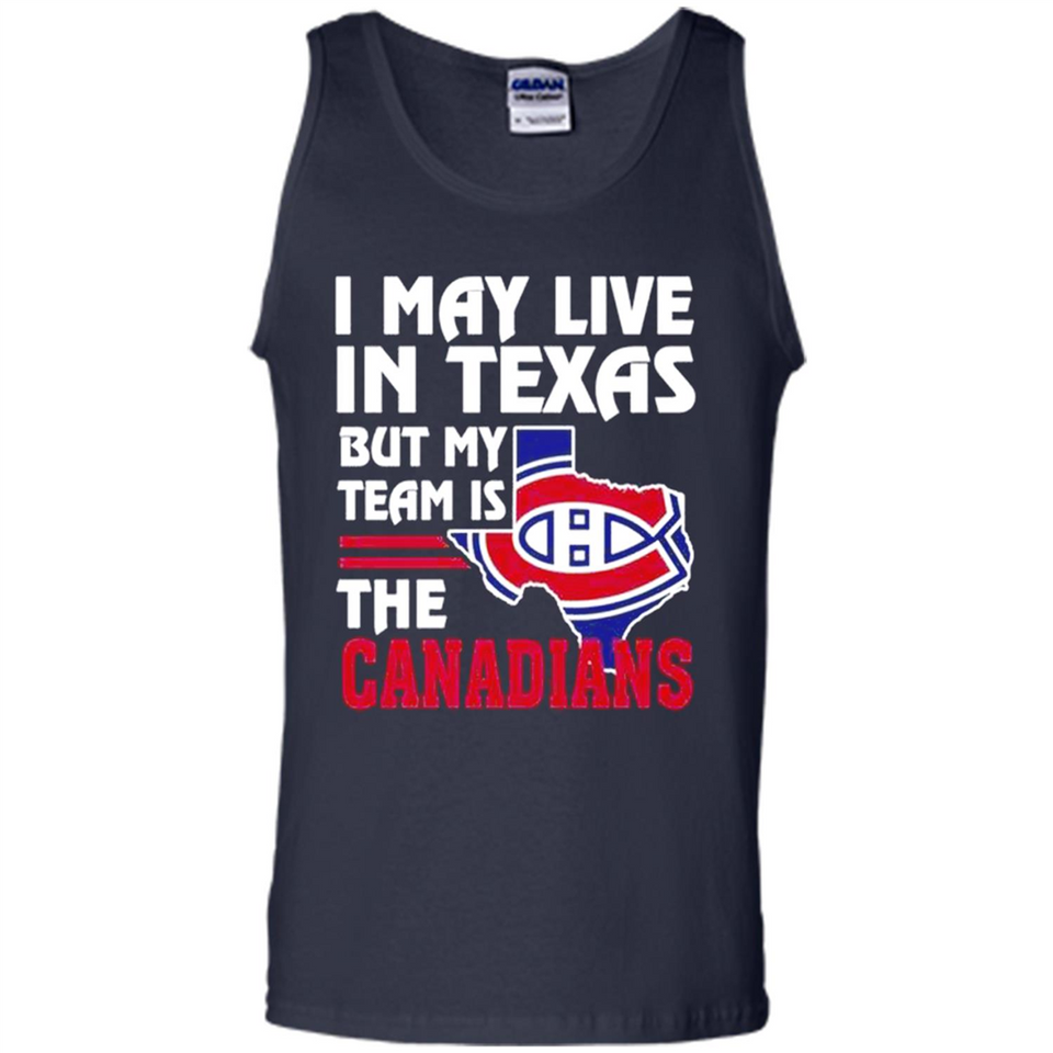 I May Live In Texas But My Team Is The Canadians - Tank Top