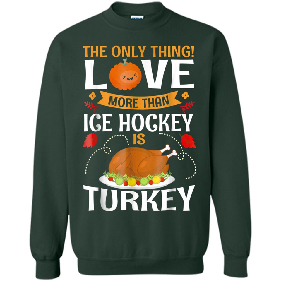 The Only Thing I Love More Than Ice Hockey Is Turkey - Sweatshirt