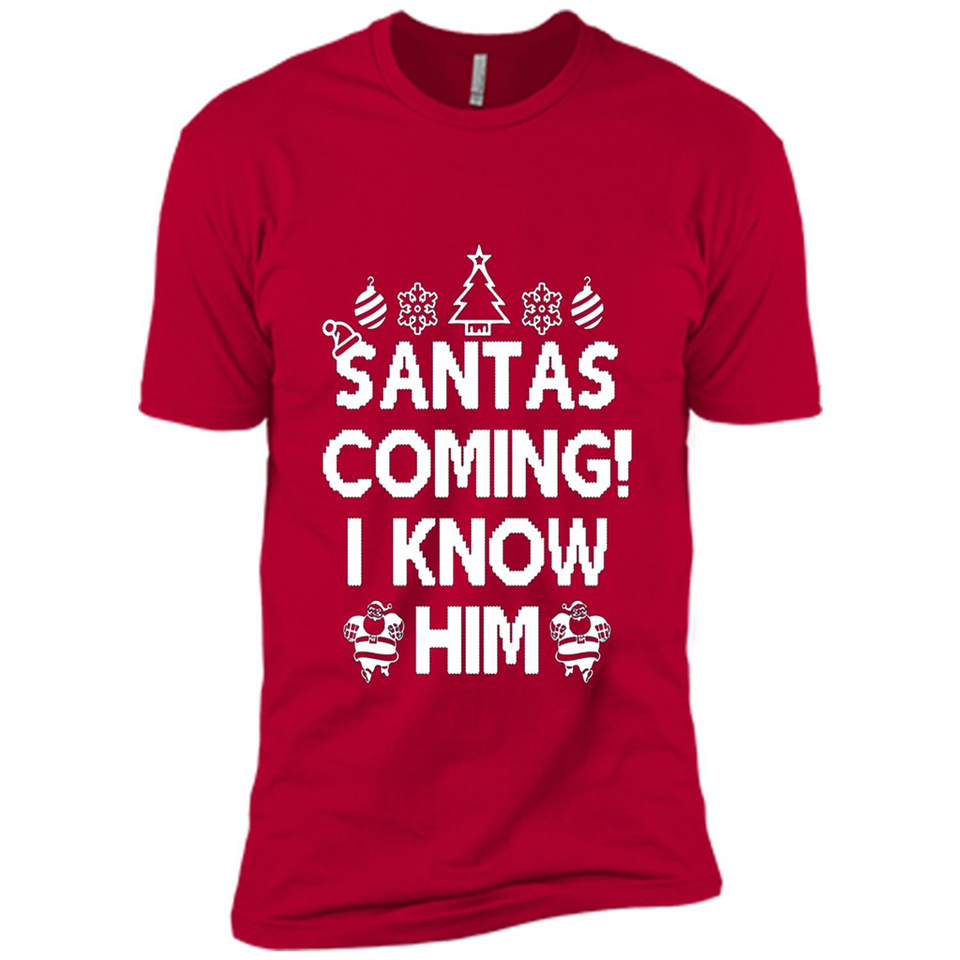 Santa's Coming I Know Him Shirt Santa Ugly Christmas T-Shirt Funny Santa Christmas