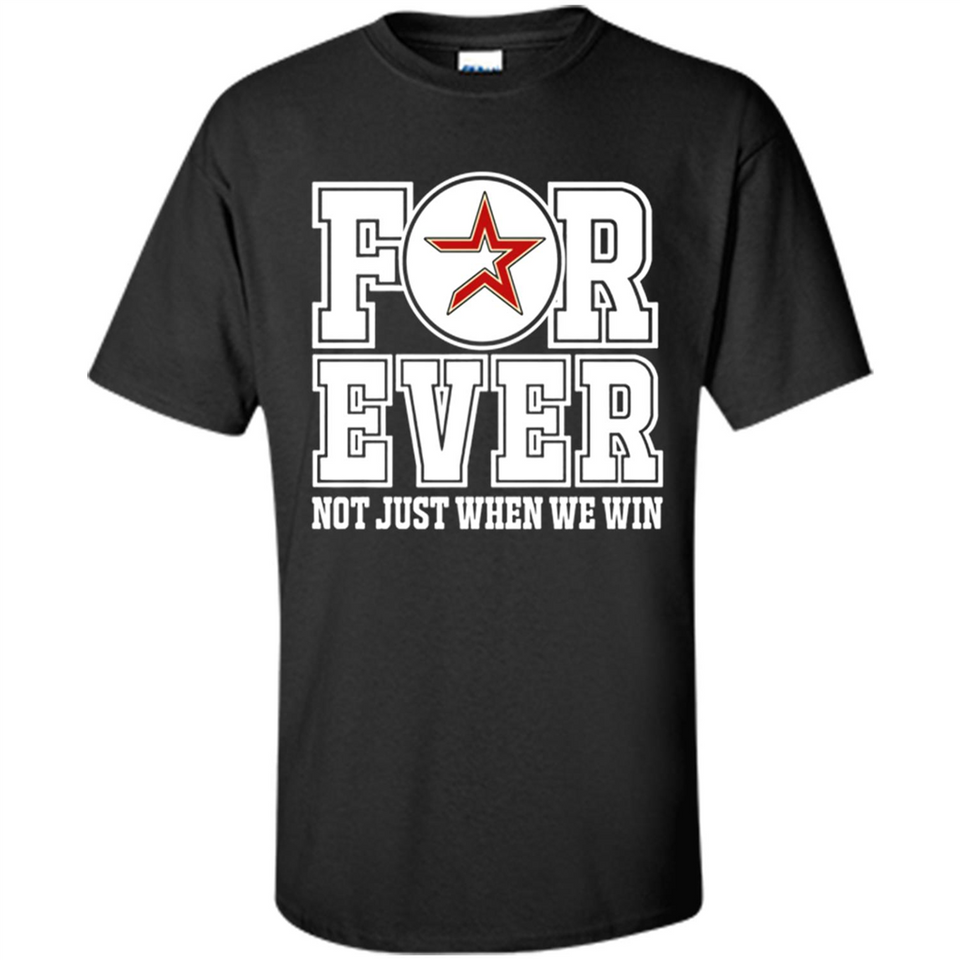 Houston Astros Forever For ever not just when we win - Shirt