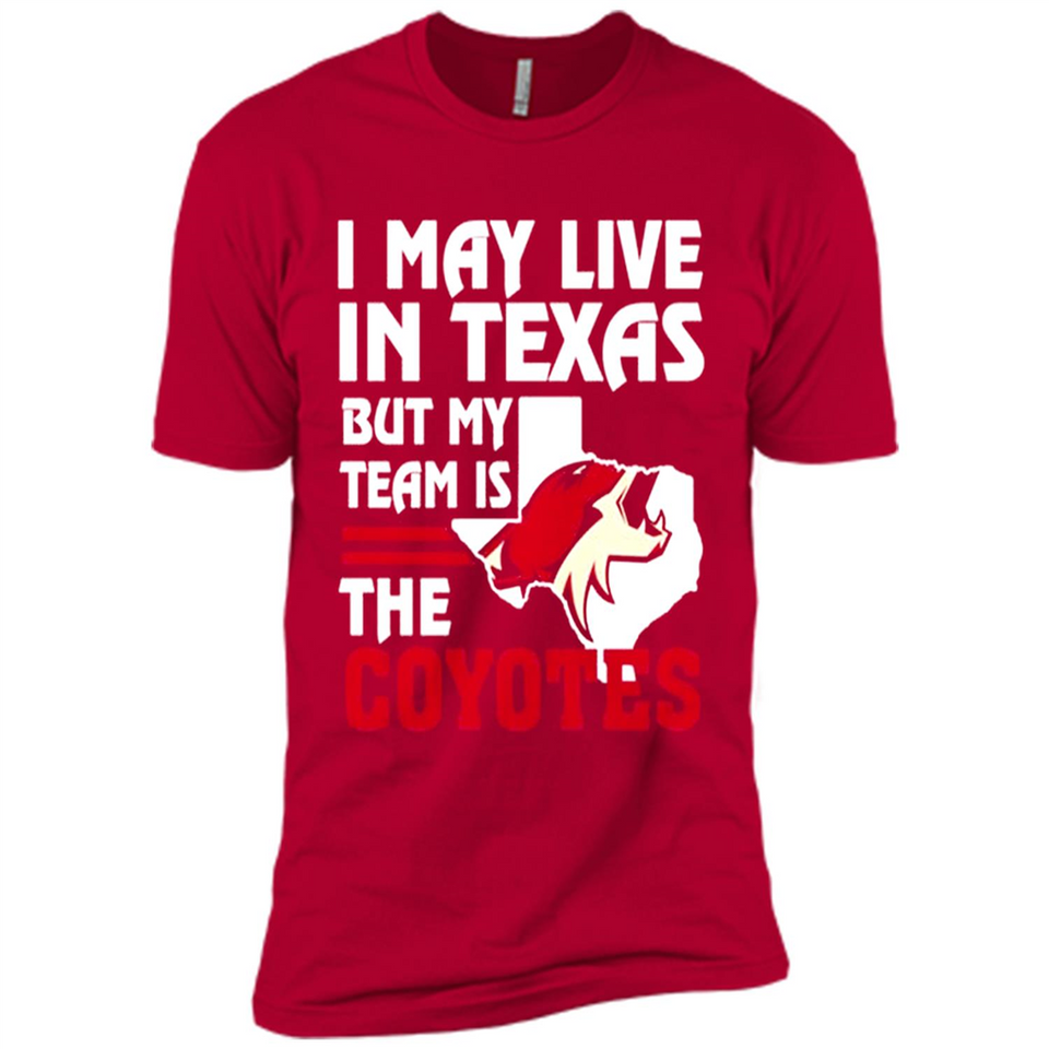 I May Live In Texas But My Team Is The Coyotes - Premium Short Sleeve T-Shirt