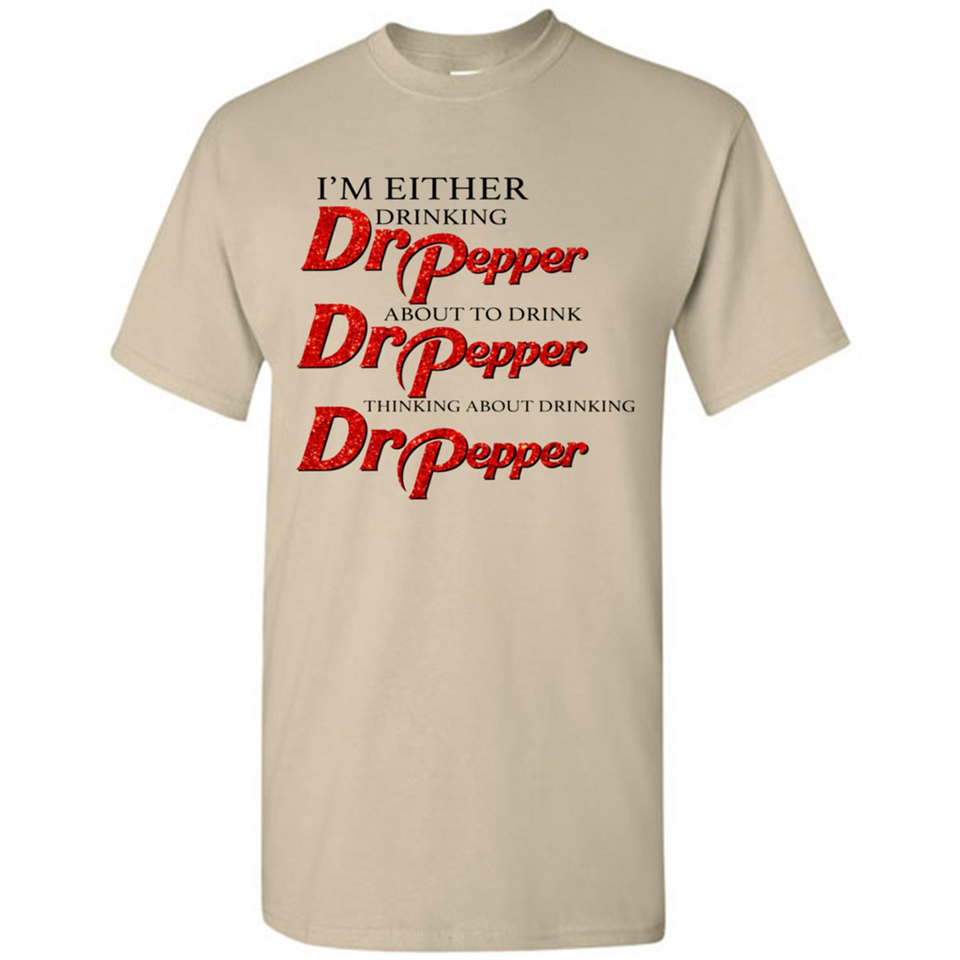 I'm Either Drinking Dr Pepper - Shirt