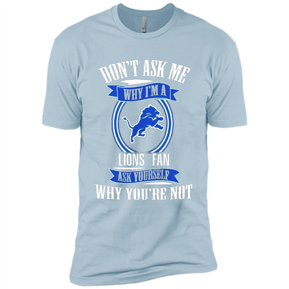 Don't Ask Me Why I'm A Detroit Lions Fan Ask Yourself