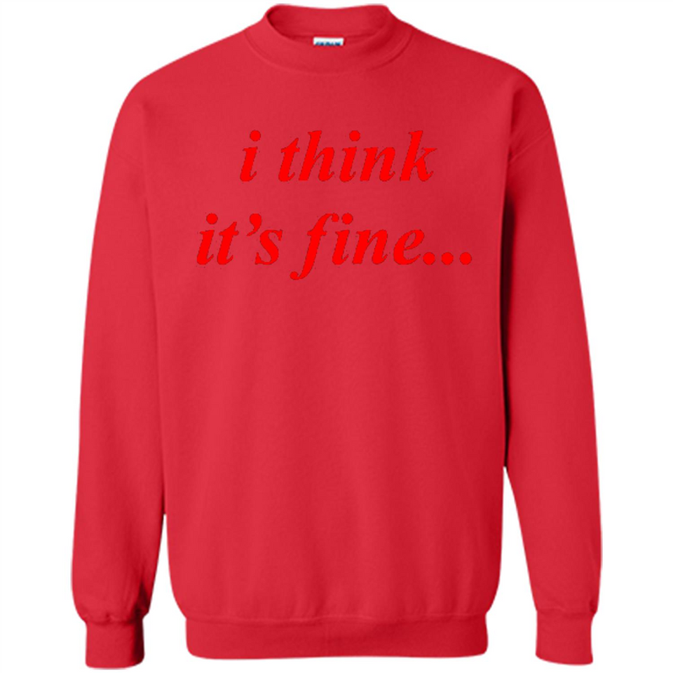 I Think It's Fine - Sweatshirt