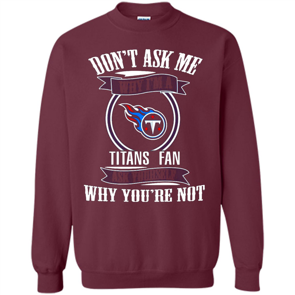 Don't Ask Me Why I'm A Tennessee Titans Fan Ask Yourself
