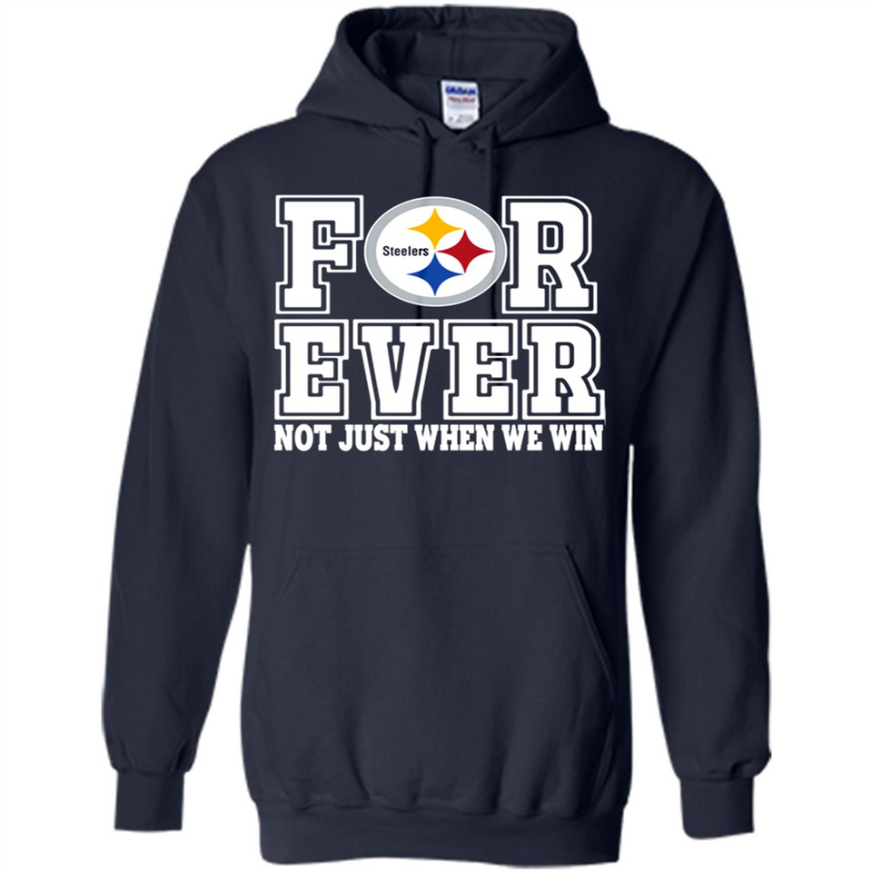 Pittsburgh Steelers Forever For ever not just when we win - Hoodie