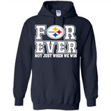 Pittsburgh Steelers Forever For ever not just when we win - Hoodie