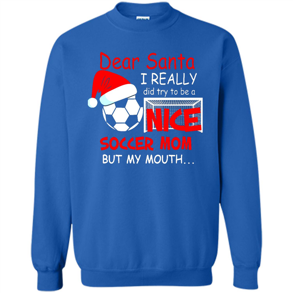 Dear Santa I Really Did Try To Be A Nice Soccer Mom Sweatshirt - Sweatshirt