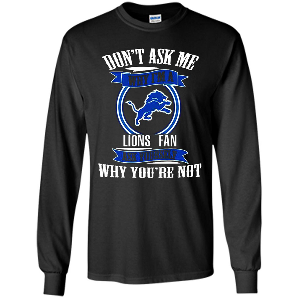 Don't Ask Me Why I'm A Detroit Lions Fan Ask Yourself