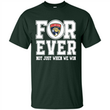 Florida Panthers Forever For ever not just when we win - Shirt