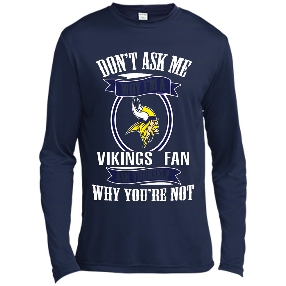 Don't Ask Me Why I'm A Minnesota Viking Fan Ask Yourself