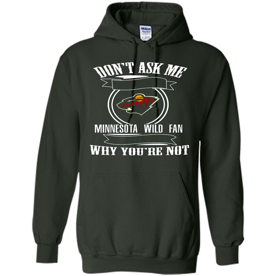 Don't Ask Me Why I'm A Minnesota Wild Fan Ask Yourself