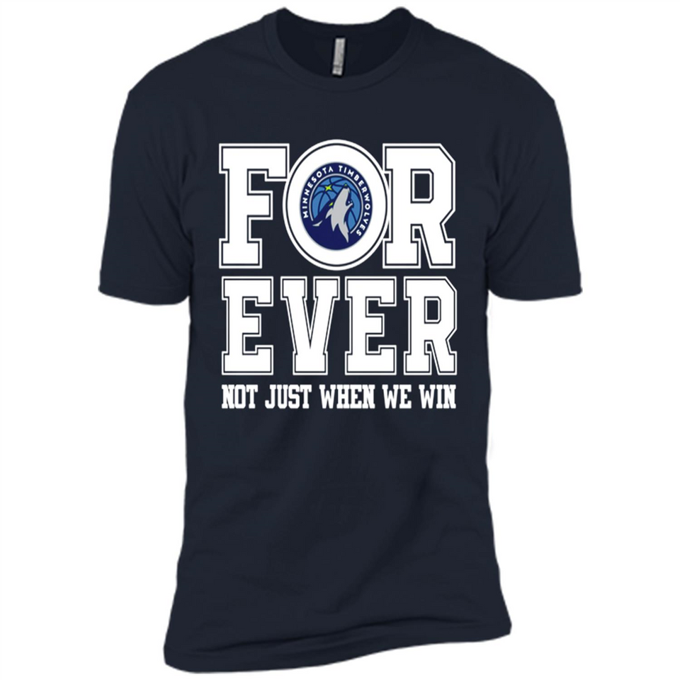 Minnesota Timberwolves Forever For ever not just when we win - Premium Short Sleeve T-Shirt