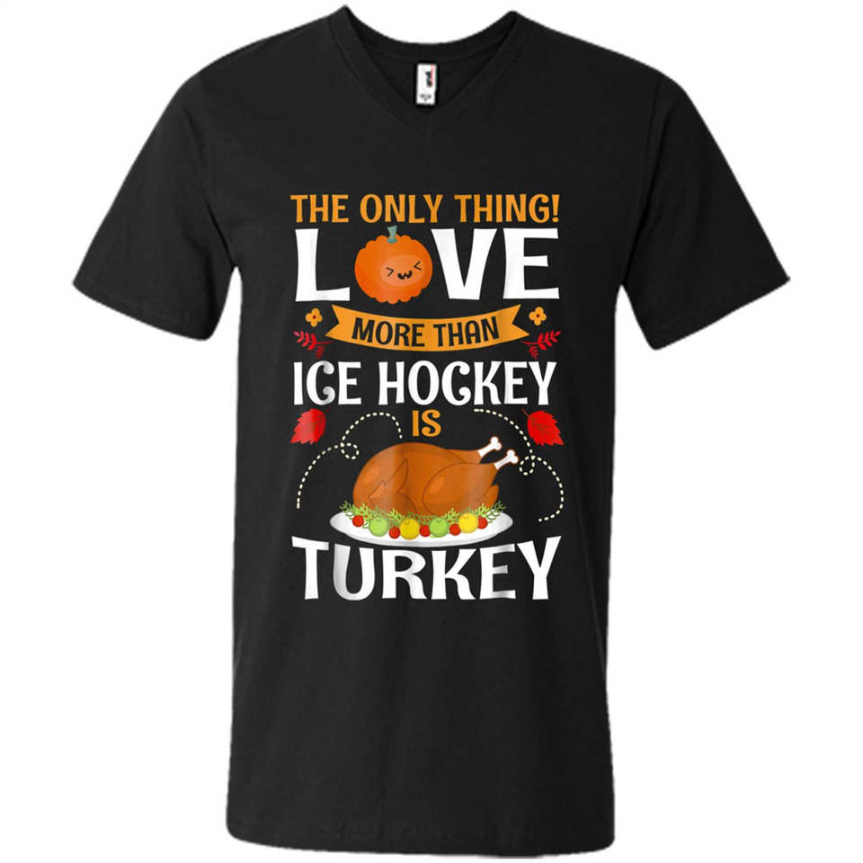 The Only Thing I Love More Than Ice Hockey Is Turkey - Men's V-Neck