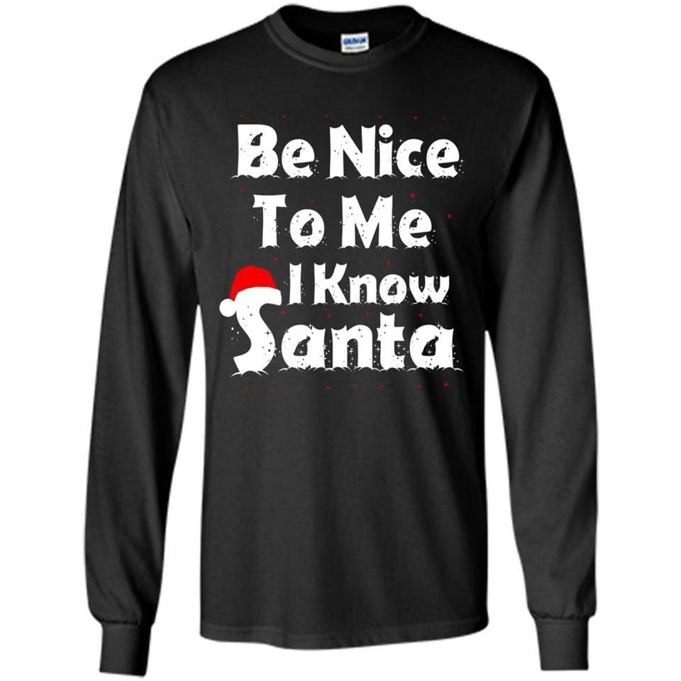 Be Nice To Me, I Know Santa Christmas - Long Sleeve T-Shirt