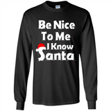 Be Nice To Me, I Know Santa Christmas - Long Sleeve T-Shirt