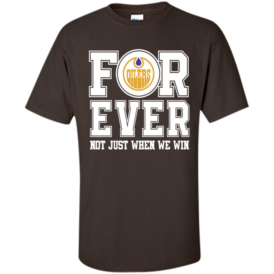 Edmonton Oilers Forever For ever not just when we win - Shirt