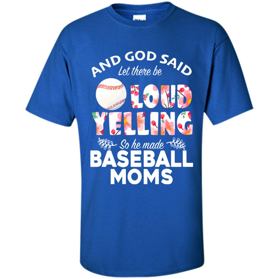 God Said let There Be Loud Yelling So He Made Baseball Moms - Shirt