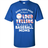 God Said let There Be Loud Yelling So He Made Baseball Moms - Shirt