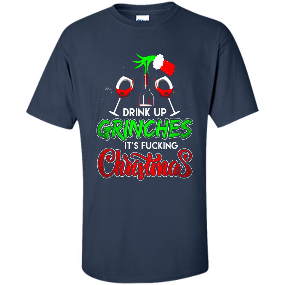 Drink Up Grinches It_s Fucking Christmas Funny Sweatshirt - Shirt