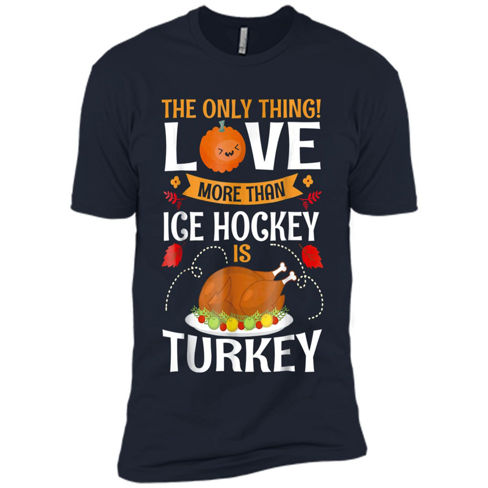 The Only Thing I Love More Than Ice Hockey Is Turkey - Premium Short Sleeve T-Shirt