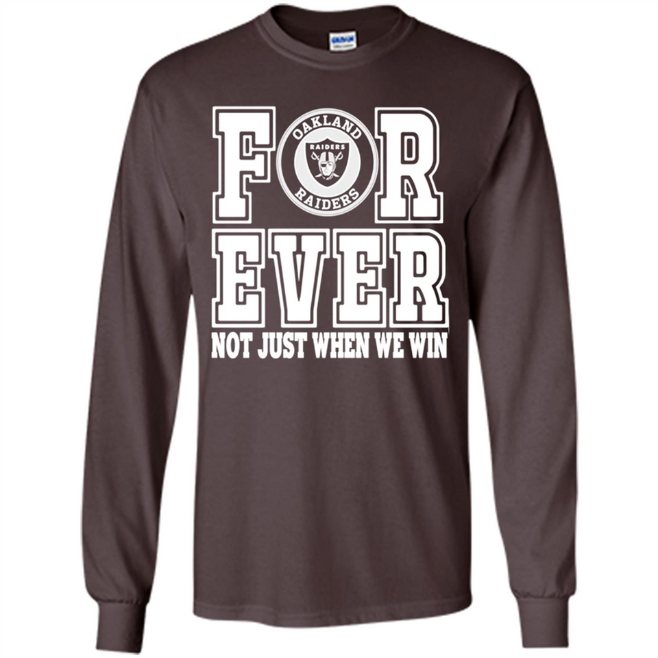 Oakland Raiders Forever For ever not just when we win - Long Sleeve T-Shirt