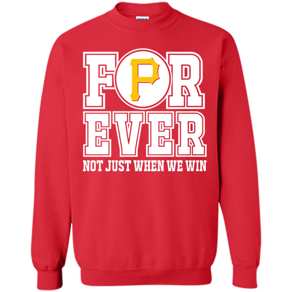 Pittsburgh Pirates Forever For ever not just when we win - Sweatshirt
