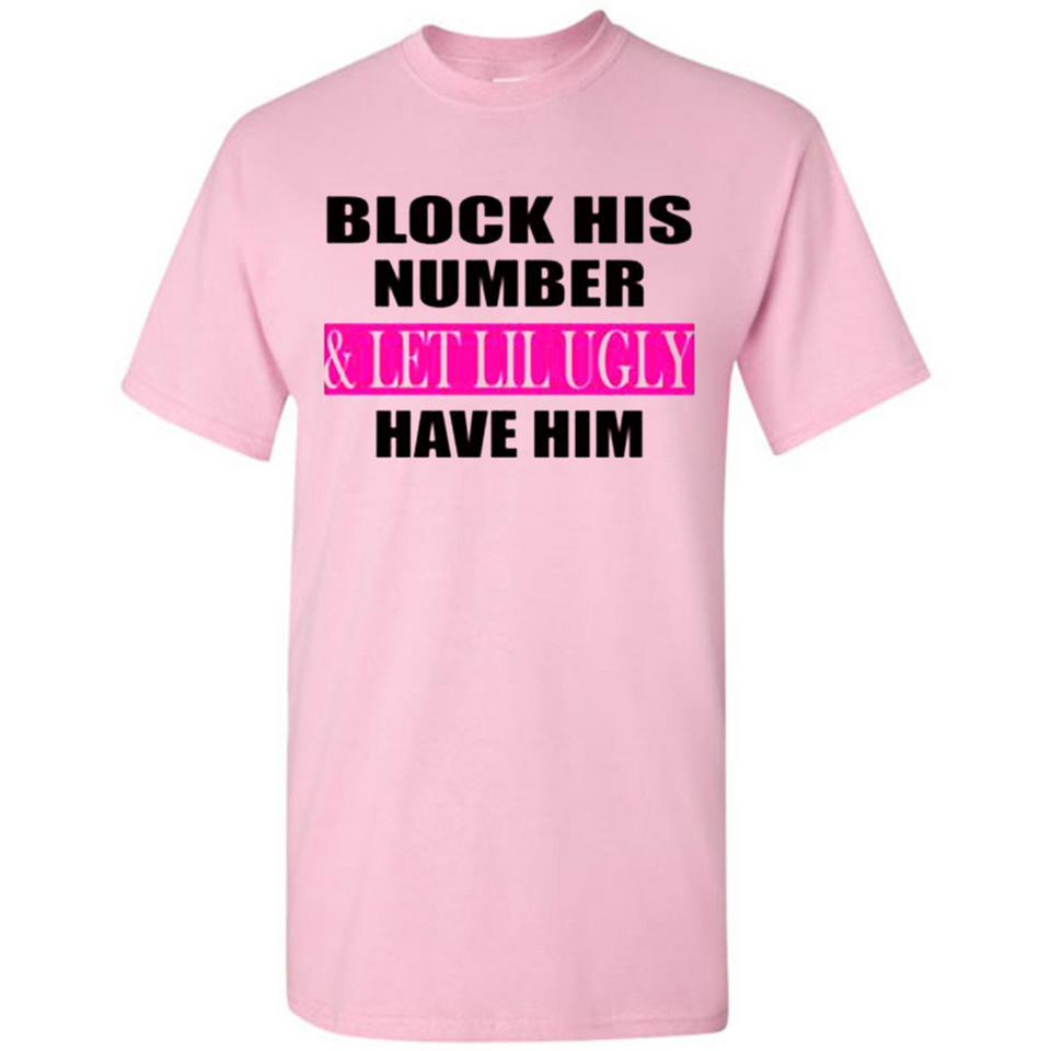 Block his number & let lil ugly have him - Shirt
