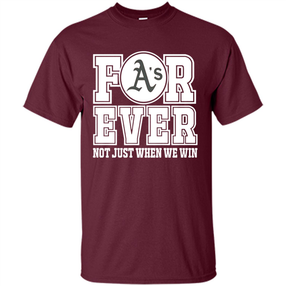 Oakland Athletics Forever For ever not just when we win - Shirt