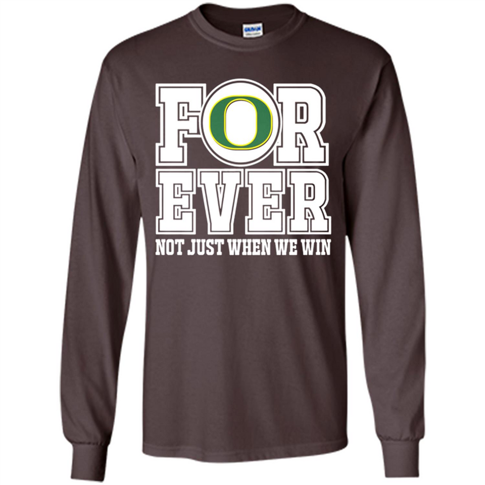 Oregon Ducks Forever For ever not just when we win - Long Sleeve T-Shirt