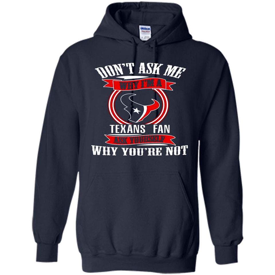 Don't Ask Me Why I'm A Houston Texans Fan Ask Yourself