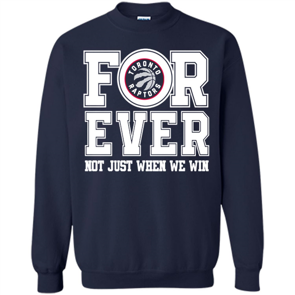 Toronto Raptors Forever For ever not just when we win - Sweatshirt